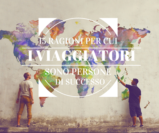 15 ragioni per cui i viaggiatori sono persone si successo